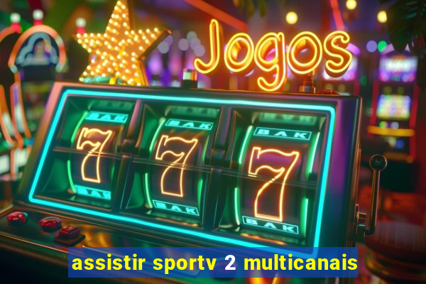 assistir sportv 2 multicanais